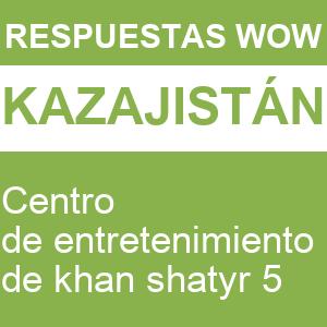 WOW Centro de Entretenimiento de Khan Shatyr 5